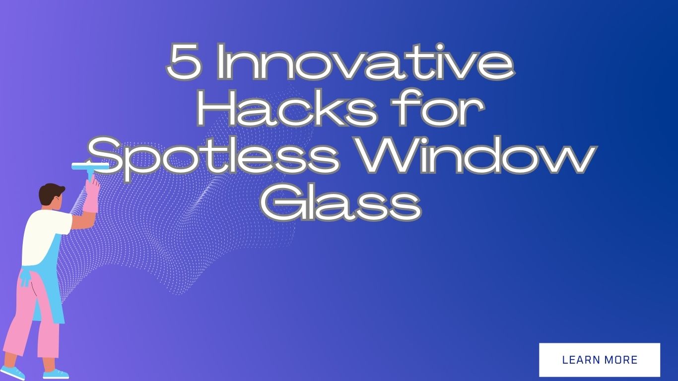 5 Hacks for window glass cleaning